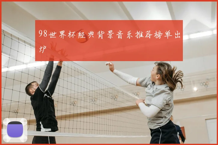 98世界杯经典背景音乐推荐榜单出炉