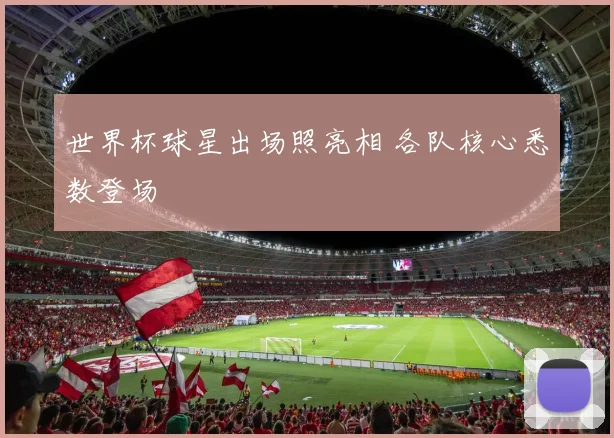 世界杯球星出场照亮相 各队核心悉数登场