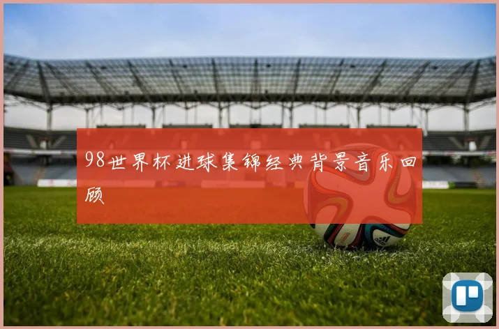 98世界杯进球集锦经典背景音乐回顾