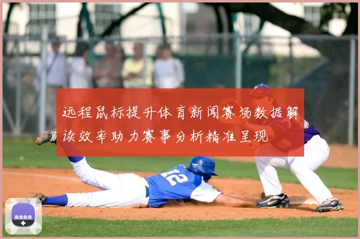 远程鼠标提升体育新闻赛场数据解读效率助力赛事分析精准呈现