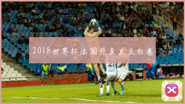 2018世界杯法国丹麦互交白卷